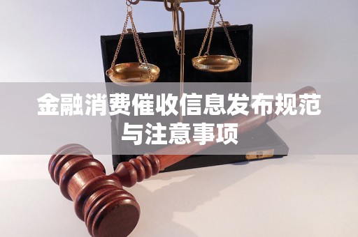 金融消费催收信息发布规范与注意事项