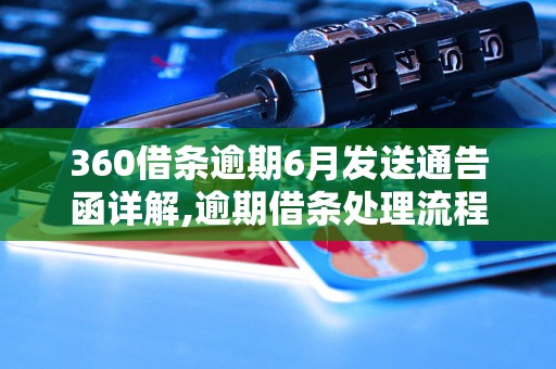 360借条逾期6月发送通告函详解,逾期借条处理流程指南