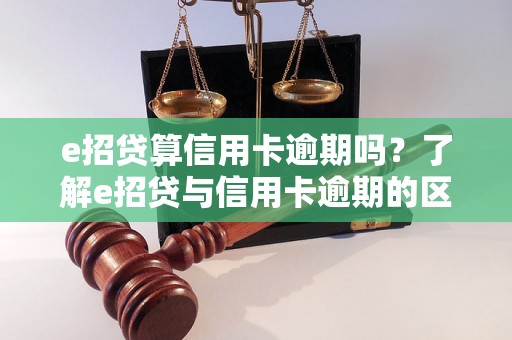 e招贷算信用卡逾期吗？了解e招贷与信用卡逾期的区别