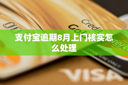 支付宝逾期8月上门核实怎么处理