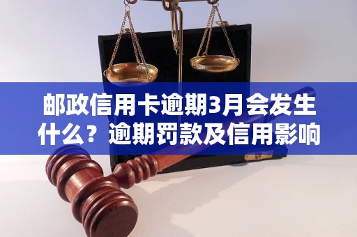 邮政信用卡逾期3月会发生什么？逾期罚款及信用影响详解