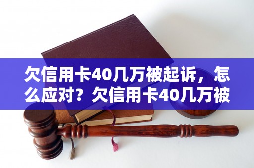 欠信用卡40几万被起诉，怎么应对？欠信用卡40几万被起诉后果严重吗？