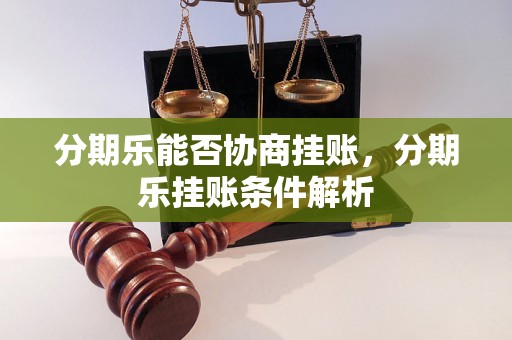 分期乐能否协商挂账，分期乐挂账条件解析