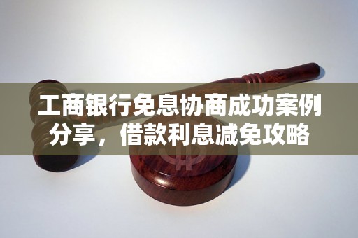 工商银行免息协商成功案例分享，借款利息减免攻略