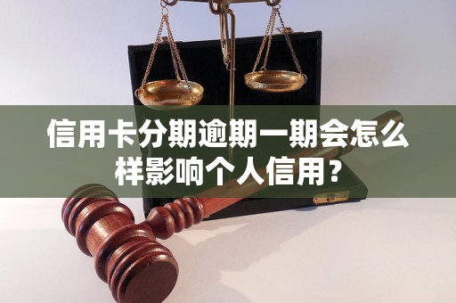 信用卡分期逾期一期会怎么样影响个人信用？