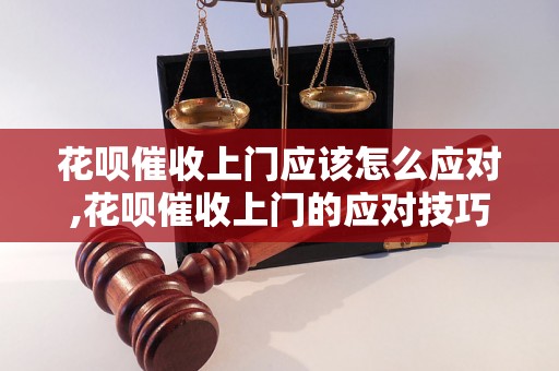 花呗催收上门应该怎么应对,花呗催收上门的应对技巧