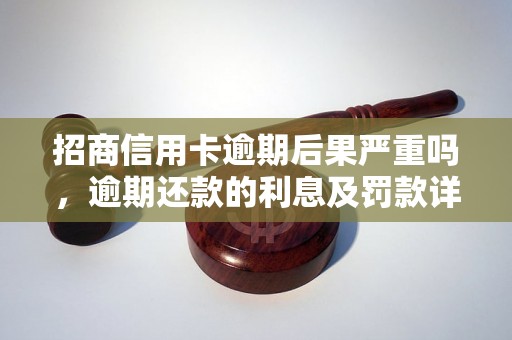 招商信用卡逾期后果严重吗，逾期还款的利息及罚款详解