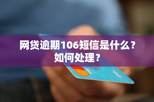 网贷逾期106短信是什么？如何处理？