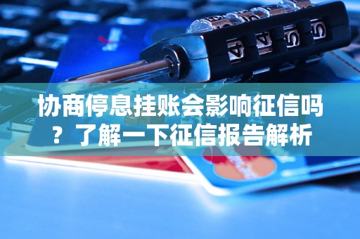 协商停息挂账会影响征信吗？了解一下征信报告解析