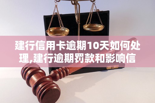 建行信用卡逾期10天如何处理,建行逾期罚款和影响信用评级详解