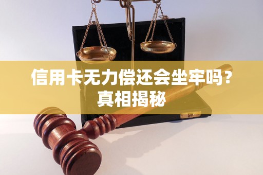 信用卡无力偿还会坐牢吗？真相揭秘