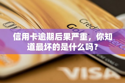 信用卡逾期后果严重，你知道最坏的是什么吗？