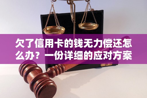 欠了信用卡的钱无力偿还怎么办？一份详细的应对方案