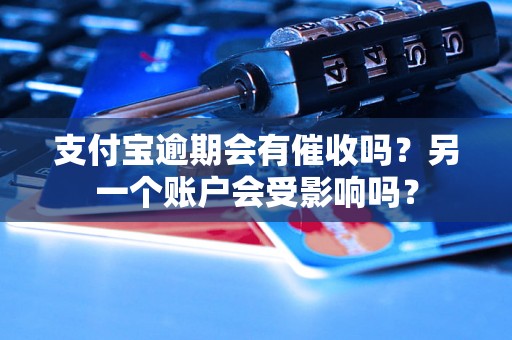 支付宝逾期会有催收吗？另一个账户会受影响吗？