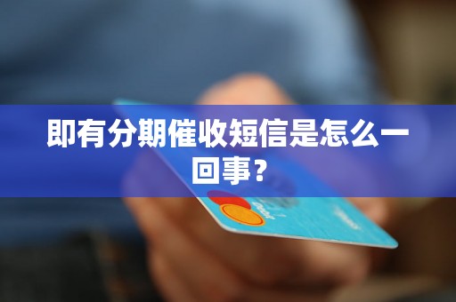 即有分期催收短信是怎么一回事？