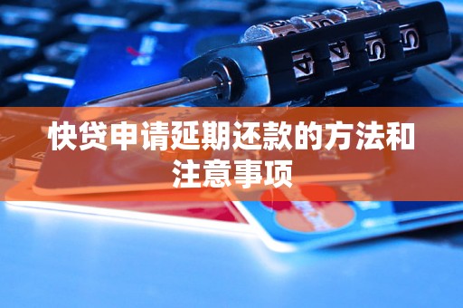 快贷申请延期还款的方法和注意事项