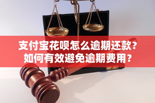 支付宝花呗怎么逾期还款？如何有效避免逾期费用？