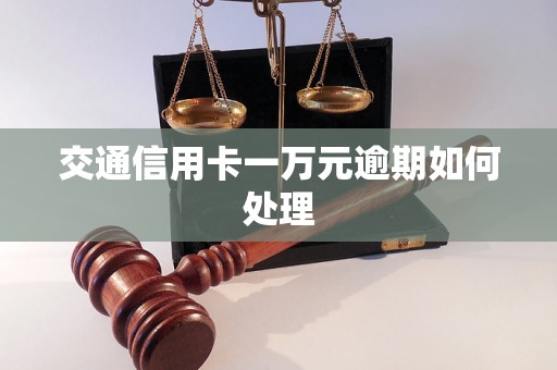 交通信用卡一万元逾期如何处理