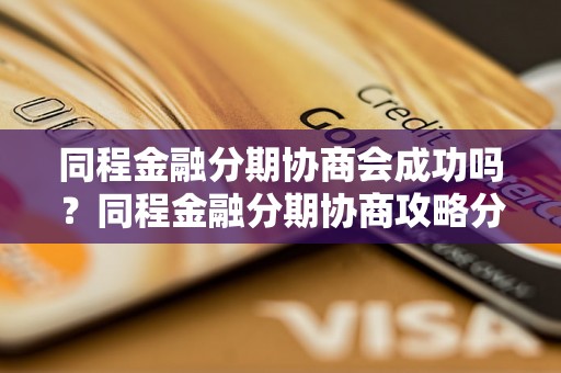 同程金融分期协商会成功吗？同程金融分期协商攻略分享