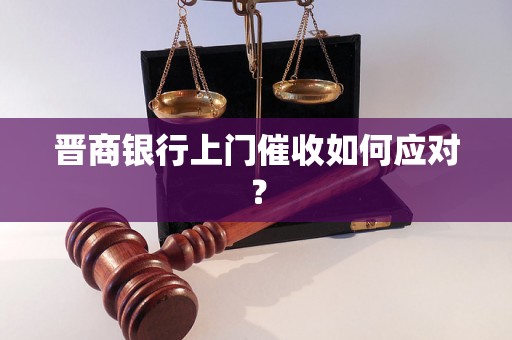 晋商银行上门催收如何应对？