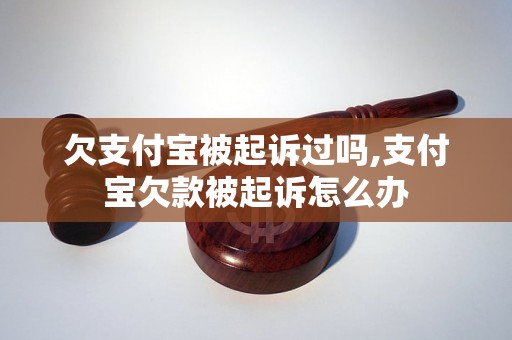 欠支付宝被起诉过吗,支付宝欠款被起诉怎么办