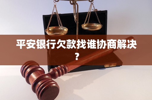 平安银行欠款找谁协商解决？