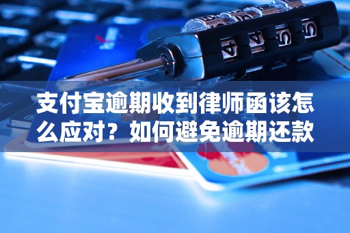 支付宝逾期收到律师函该怎么应对？如何避免逾期还款？