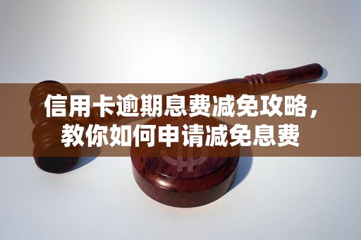 信用卡逾期息费减免攻略，教你如何申请减免息费