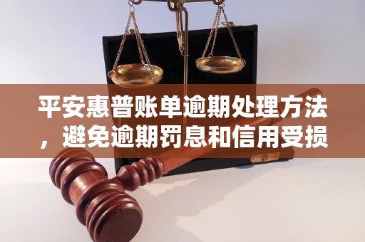 平安惠普账单逾期处理方法，避免逾期罚息和信用受损