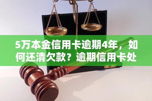 5万本金信用卡逾期4年，如何还清欠款？逾期信用卡处理方式一览