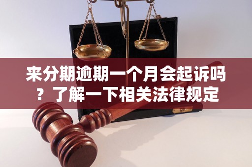 来分期逾期一个月会起诉吗？了解一下相关法律规定