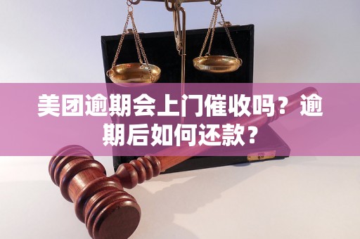 美团逾期会上门催收吗？逾期后如何还款？