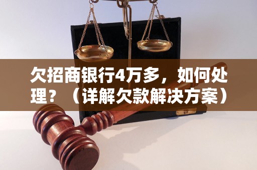 欠招商银行4万多，如何处理？（详解欠款解决方案）