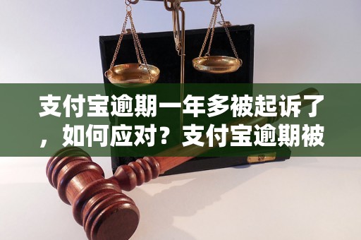 支付宝逾期一年多被起诉了，如何应对？支付宝逾期被起诉后的解决方法