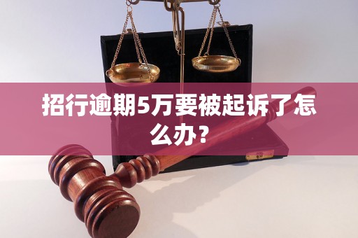 招行逾期5万要被起诉了怎么办？