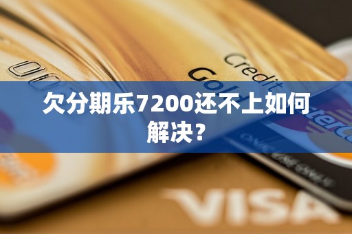 欠分期乐7200还不上如何解决？