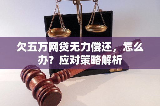 欠五万网贷无力偿还，怎么办？应对策略解析