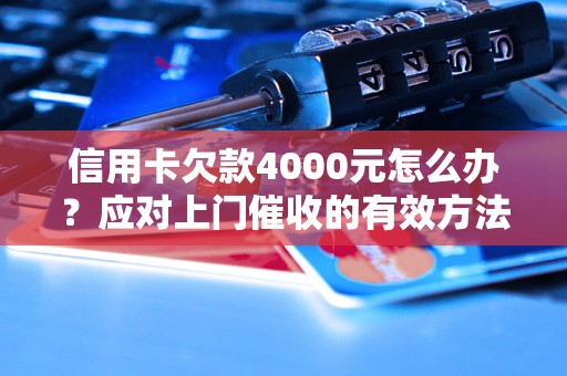 信用卡欠款4000元怎么办？应对上门催收的有效方法