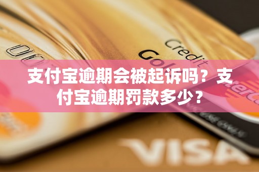 支付宝逾期会被起诉吗？支付宝逾期罚款多少？