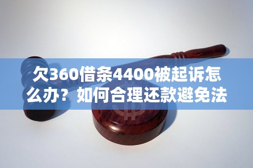 欠360借条4400被起诉怎么办？如何合理还款避免法律纠纷？