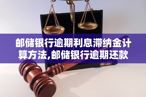 邮储银行逾期利息滞纳金计算方法,邮储银行逾期还款如何避免滞纳金