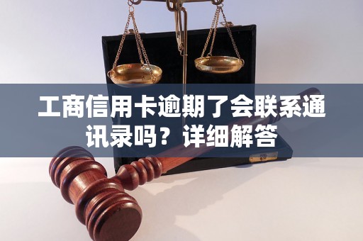 工商信用卡逾期了会联系通讯录吗？详细解答