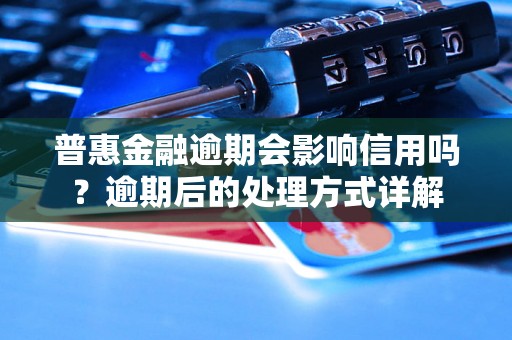 普惠金融逾期会影响信用吗？逾期后的处理方式详解