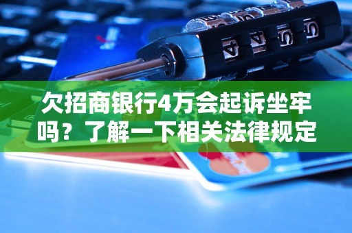 欠招商银行4万会起诉坐牢吗？了解一下相关法律规定