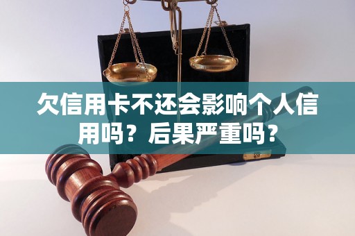 欠信用卡不还会影响个人信用吗？后果严重吗？