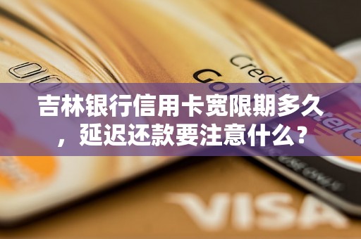 吉林银行信用卡宽限期多久，延迟还款要注意什么？