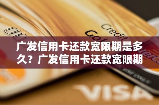 广发信用卡还款宽限期是多久？广发信用卡还款宽限期延长规定解析