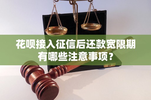 花呗接入征信后还款宽限期有哪些注意事项？