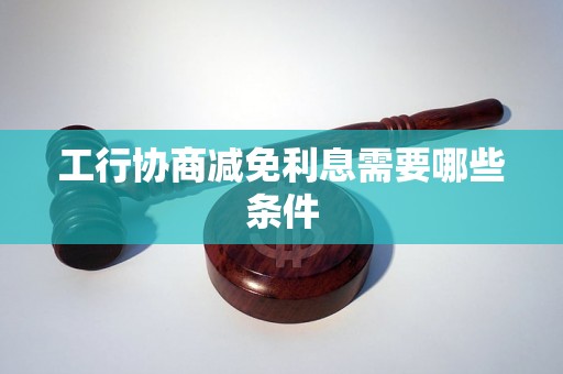 工行协商减免利息需要哪些条件