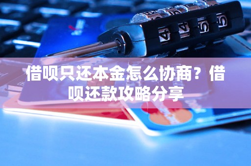 借呗只还本金怎么协商？借呗还款攻略分享